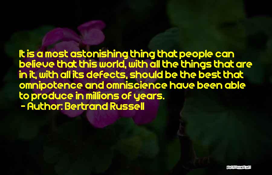 Bertrand Russell Quotes: It Is A Most Astonishing Thing That People Can Believe That This World, With All The Things That Are In