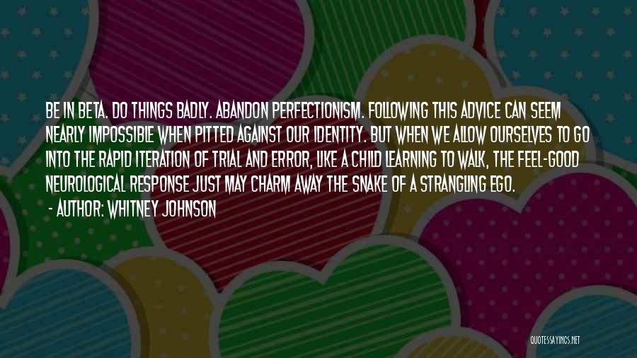 Whitney Johnson Quotes: Be In Beta. Do Things Badly. Abandon Perfectionism. Following This Advice Can Seem Nearly Impossible When Pitted Against Our Identity.