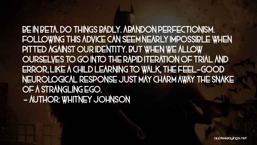 Whitney Johnson Quotes: Be In Beta. Do Things Badly. Abandon Perfectionism. Following This Advice Can Seem Nearly Impossible When Pitted Against Our Identity.