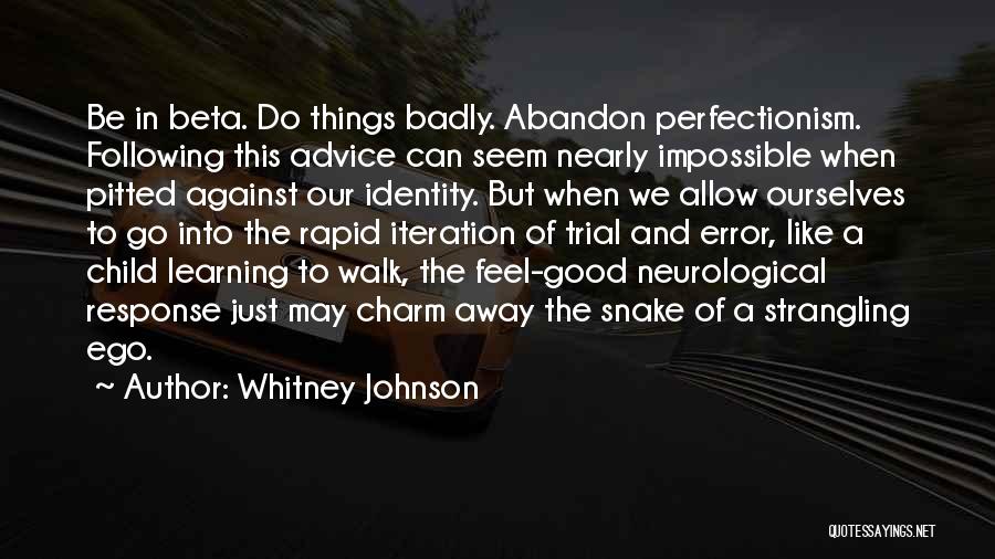 Whitney Johnson Quotes: Be In Beta. Do Things Badly. Abandon Perfectionism. Following This Advice Can Seem Nearly Impossible When Pitted Against Our Identity.