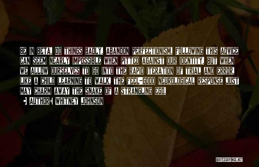 Whitney Johnson Quotes: Be In Beta. Do Things Badly. Abandon Perfectionism. Following This Advice Can Seem Nearly Impossible When Pitted Against Our Identity.