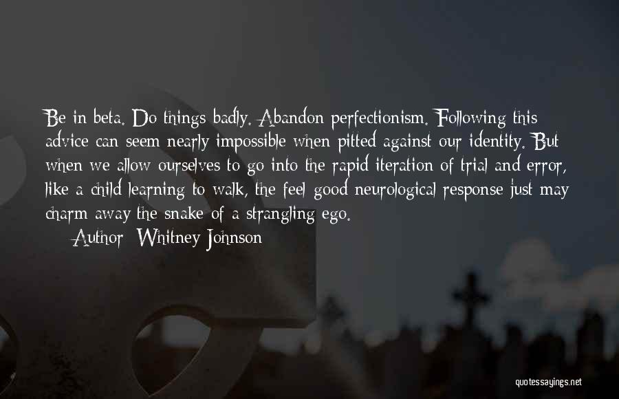 Whitney Johnson Quotes: Be In Beta. Do Things Badly. Abandon Perfectionism. Following This Advice Can Seem Nearly Impossible When Pitted Against Our Identity.