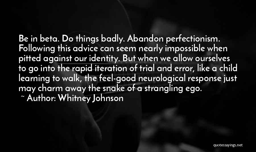 Whitney Johnson Quotes: Be In Beta. Do Things Badly. Abandon Perfectionism. Following This Advice Can Seem Nearly Impossible When Pitted Against Our Identity.