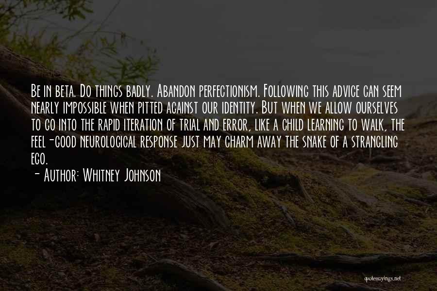 Whitney Johnson Quotes: Be In Beta. Do Things Badly. Abandon Perfectionism. Following This Advice Can Seem Nearly Impossible When Pitted Against Our Identity.