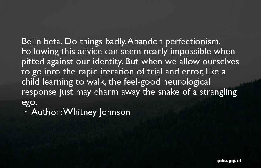 Whitney Johnson Quotes: Be In Beta. Do Things Badly. Abandon Perfectionism. Following This Advice Can Seem Nearly Impossible When Pitted Against Our Identity.