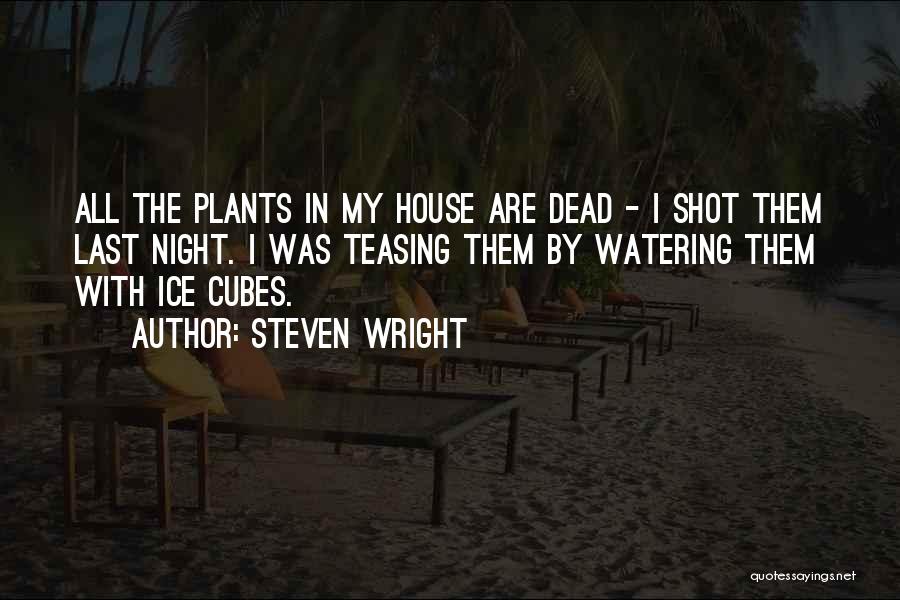 Steven Wright Quotes: All The Plants In My House Are Dead - I Shot Them Last Night. I Was Teasing Them By Watering