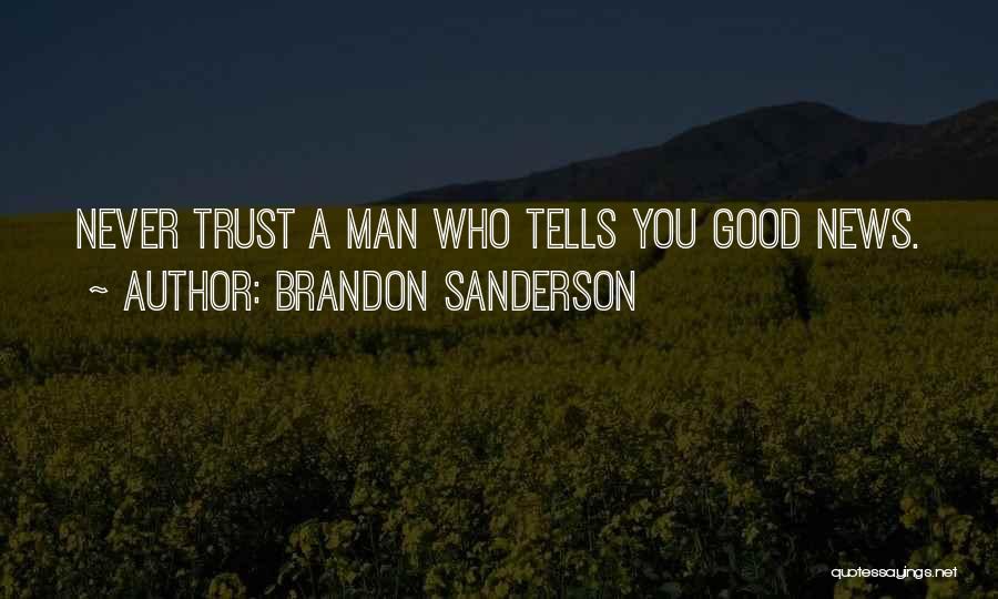 Brandon Sanderson Quotes: Never Trust A Man Who Tells You Good News.