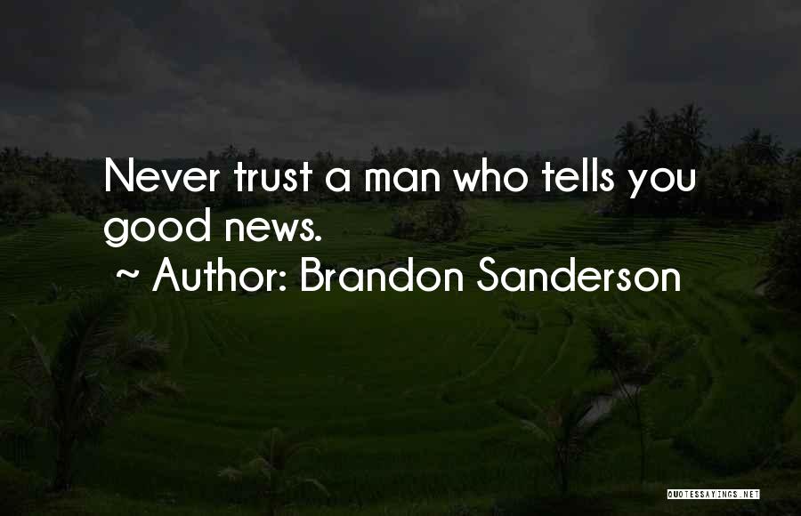 Brandon Sanderson Quotes: Never Trust A Man Who Tells You Good News.