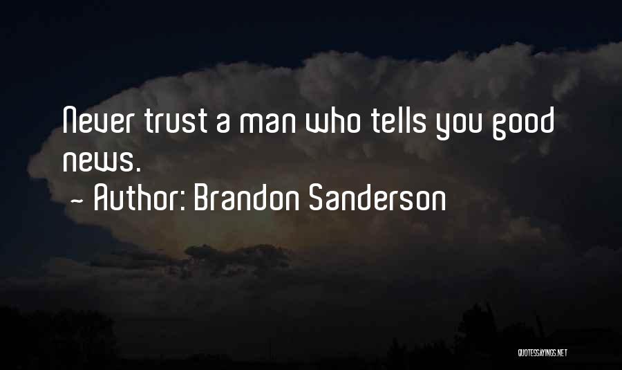 Brandon Sanderson Quotes: Never Trust A Man Who Tells You Good News.
