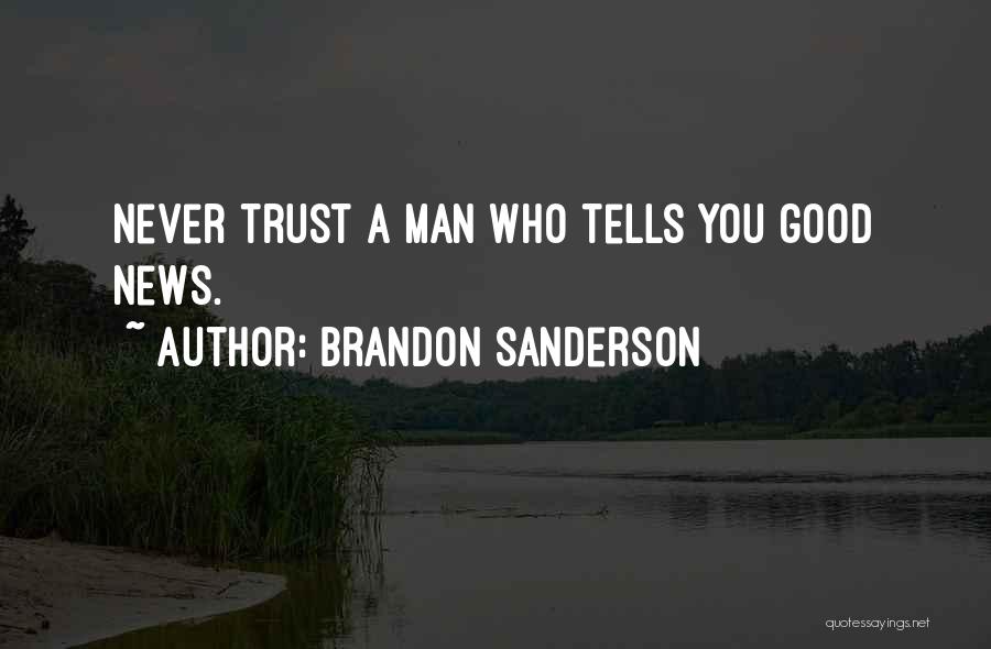 Brandon Sanderson Quotes: Never Trust A Man Who Tells You Good News.