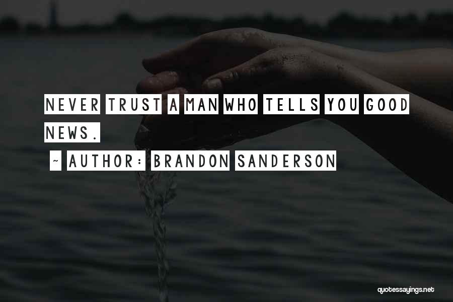 Brandon Sanderson Quotes: Never Trust A Man Who Tells You Good News.