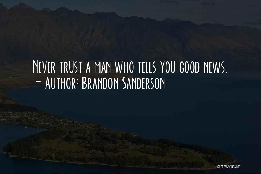 Brandon Sanderson Quotes: Never Trust A Man Who Tells You Good News.