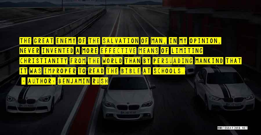 Benjamin Rush Quotes: The Great Enemy Of The Salvation Of Man, In My Opinion, Never Invented A More Effective Means Of Limiting Christianity