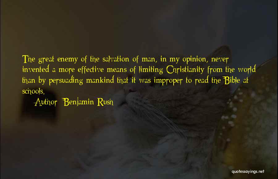 Benjamin Rush Quotes: The Great Enemy Of The Salvation Of Man, In My Opinion, Never Invented A More Effective Means Of Limiting Christianity