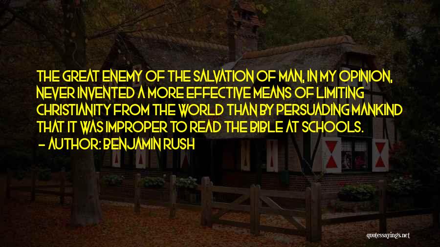 Benjamin Rush Quotes: The Great Enemy Of The Salvation Of Man, In My Opinion, Never Invented A More Effective Means Of Limiting Christianity