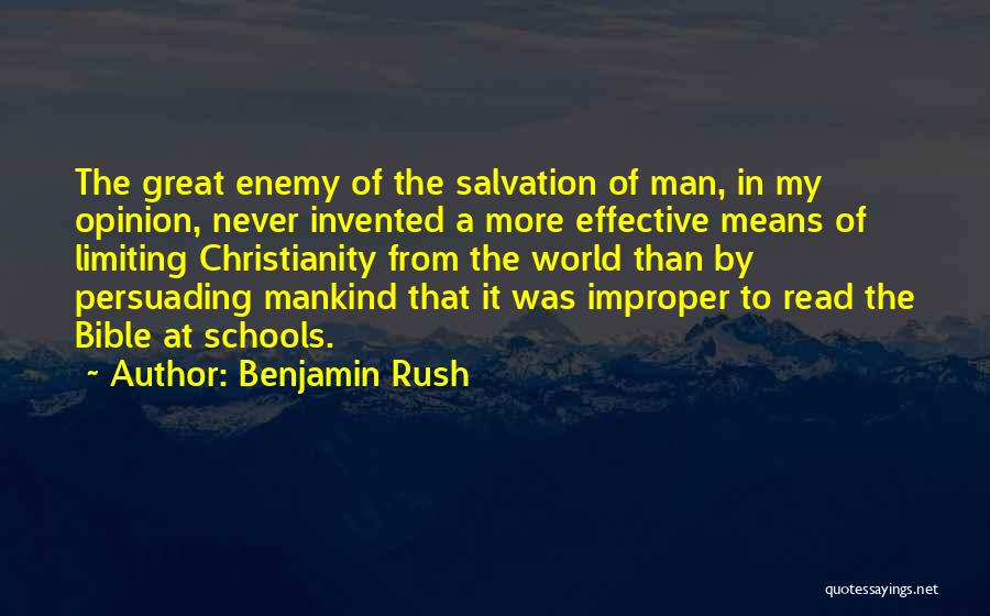 Benjamin Rush Quotes: The Great Enemy Of The Salvation Of Man, In My Opinion, Never Invented A More Effective Means Of Limiting Christianity