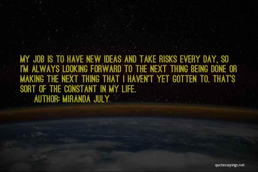 Miranda July Quotes: My Job Is To Have New Ideas And Take Risks Every Day, So I'm Always Looking Forward To The Next