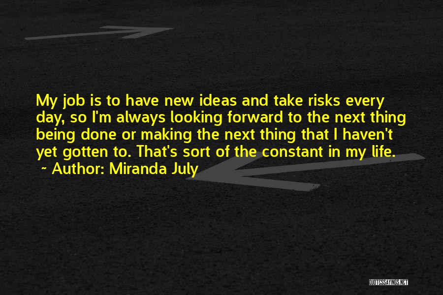 Miranda July Quotes: My Job Is To Have New Ideas And Take Risks Every Day, So I'm Always Looking Forward To The Next