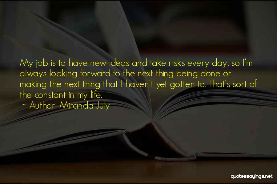 Miranda July Quotes: My Job Is To Have New Ideas And Take Risks Every Day, So I'm Always Looking Forward To The Next