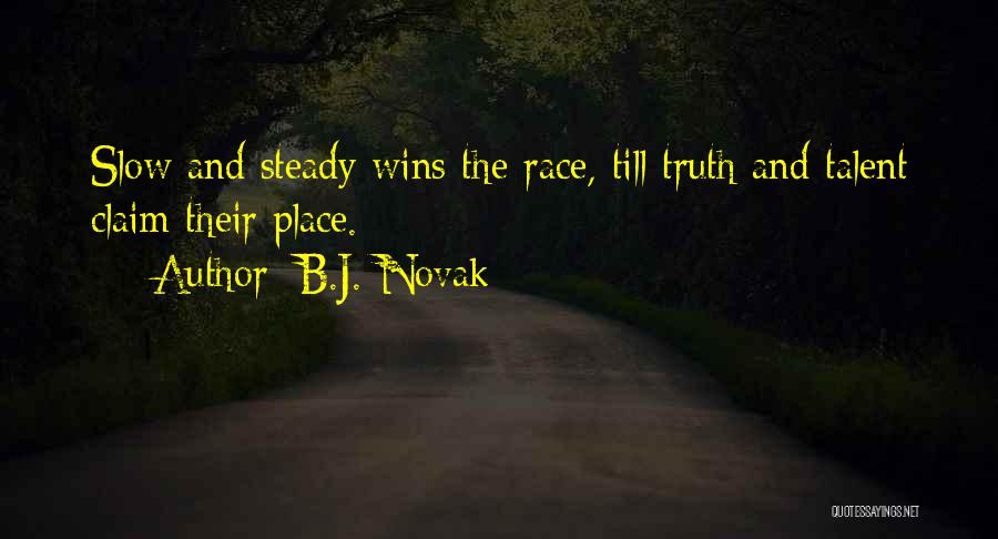 B.J. Novak Quotes: Slow And Steady Wins The Race, Till Truth And Talent Claim Their Place.