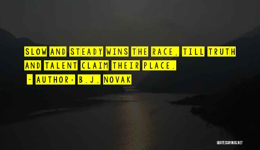 B.J. Novak Quotes: Slow And Steady Wins The Race, Till Truth And Talent Claim Their Place.