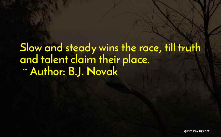 B.J. Novak Quotes: Slow And Steady Wins The Race, Till Truth And Talent Claim Their Place.