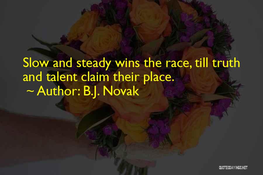 B.J. Novak Quotes: Slow And Steady Wins The Race, Till Truth And Talent Claim Their Place.