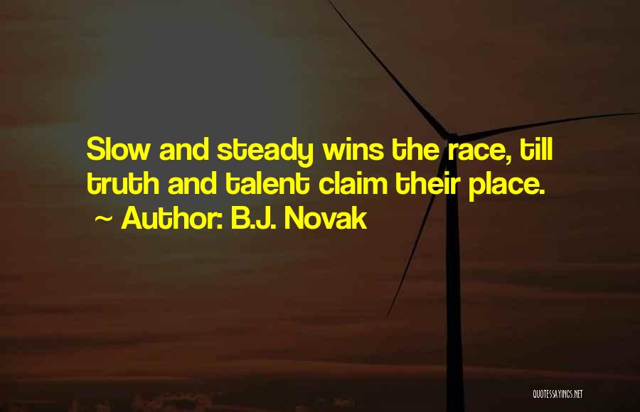 B.J. Novak Quotes: Slow And Steady Wins The Race, Till Truth And Talent Claim Their Place.