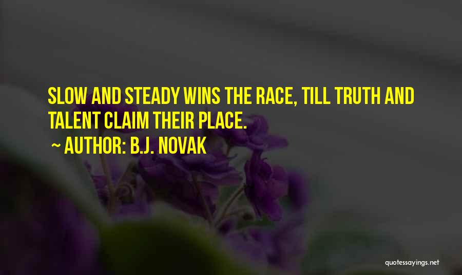 B.J. Novak Quotes: Slow And Steady Wins The Race, Till Truth And Talent Claim Their Place.