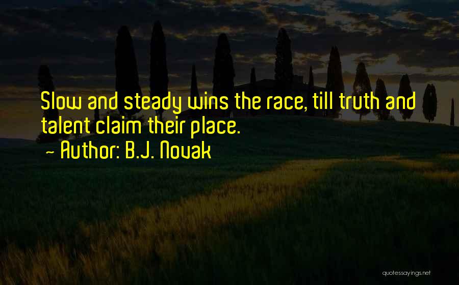 B.J. Novak Quotes: Slow And Steady Wins The Race, Till Truth And Talent Claim Their Place.