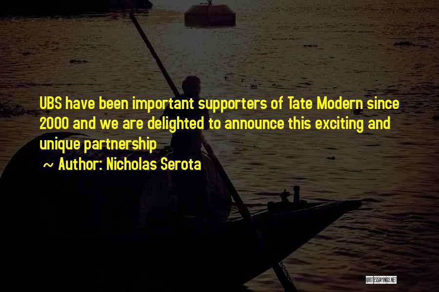 Nicholas Serota Quotes: Ubs Have Been Important Supporters Of Tate Modern Since 2000 And We Are Delighted To Announce This Exciting And Unique