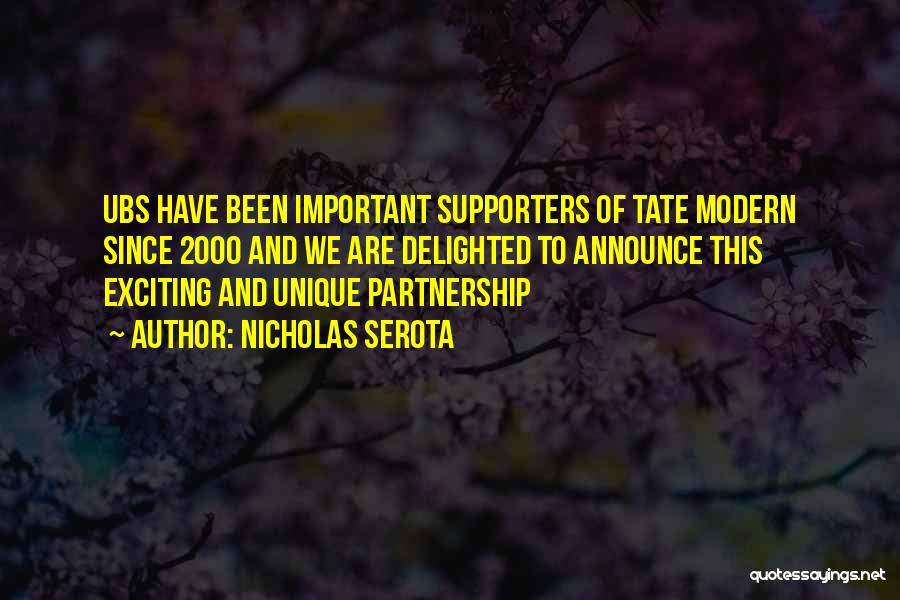 Nicholas Serota Quotes: Ubs Have Been Important Supporters Of Tate Modern Since 2000 And We Are Delighted To Announce This Exciting And Unique