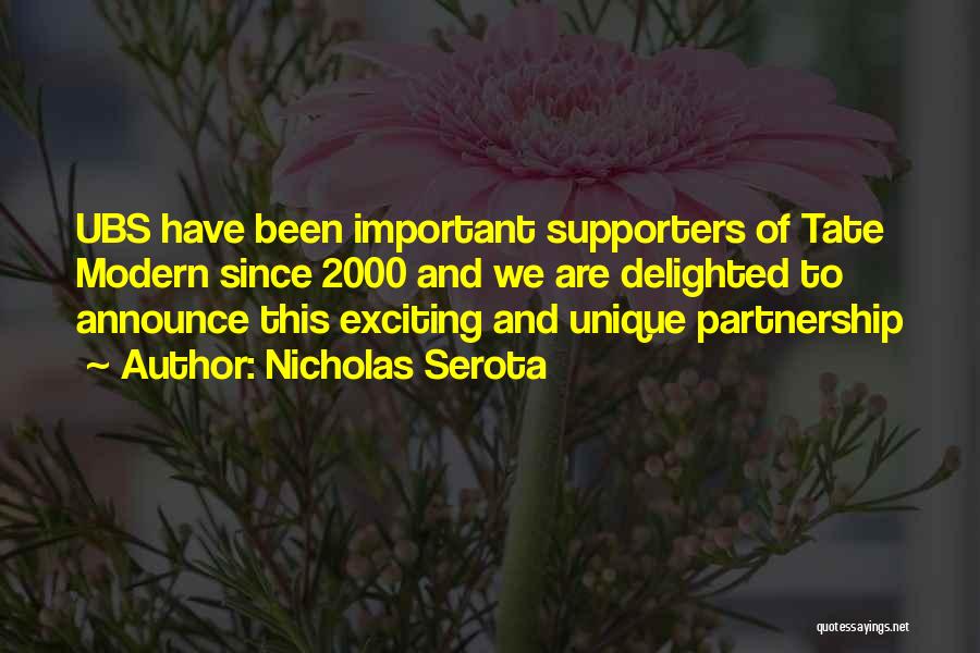 Nicholas Serota Quotes: Ubs Have Been Important Supporters Of Tate Modern Since 2000 And We Are Delighted To Announce This Exciting And Unique