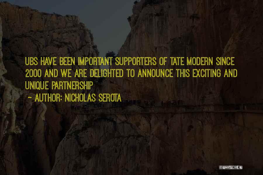 Nicholas Serota Quotes: Ubs Have Been Important Supporters Of Tate Modern Since 2000 And We Are Delighted To Announce This Exciting And Unique