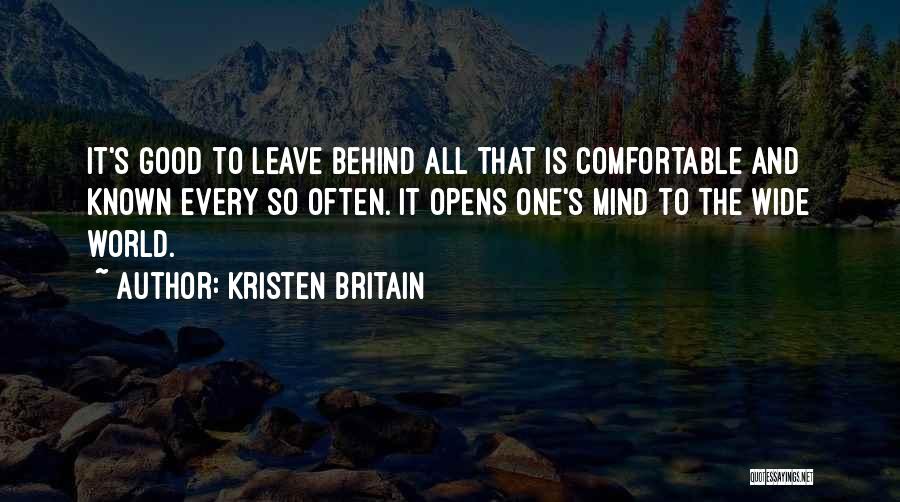 Kristen Britain Quotes: It's Good To Leave Behind All That Is Comfortable And Known Every So Often. It Opens One's Mind To The