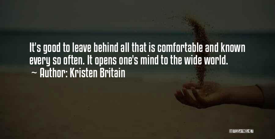 Kristen Britain Quotes: It's Good To Leave Behind All That Is Comfortable And Known Every So Often. It Opens One's Mind To The