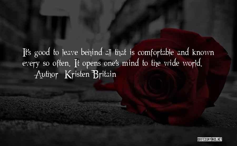 Kristen Britain Quotes: It's Good To Leave Behind All That Is Comfortable And Known Every So Often. It Opens One's Mind To The