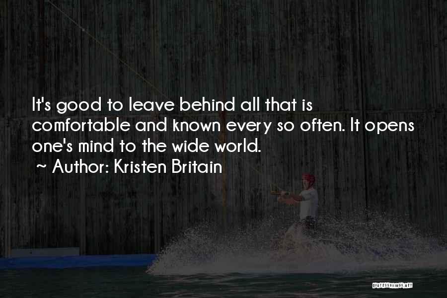 Kristen Britain Quotes: It's Good To Leave Behind All That Is Comfortable And Known Every So Often. It Opens One's Mind To The