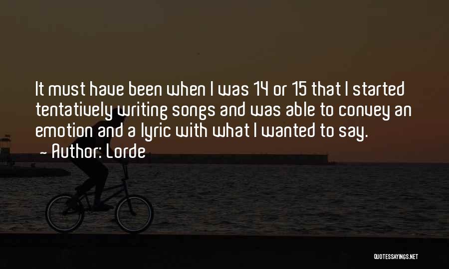 Lorde Quotes: It Must Have Been When I Was 14 Or 15 That I Started Tentatively Writing Songs And Was Able To