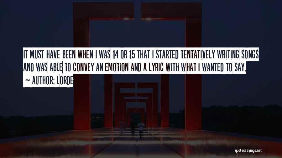 Lorde Quotes: It Must Have Been When I Was 14 Or 15 That I Started Tentatively Writing Songs And Was Able To