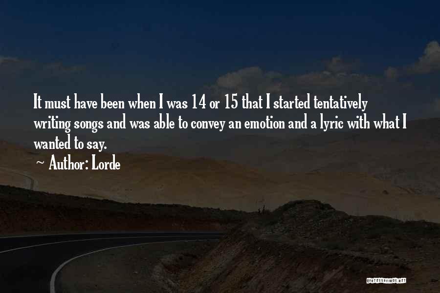 Lorde Quotes: It Must Have Been When I Was 14 Or 15 That I Started Tentatively Writing Songs And Was Able To