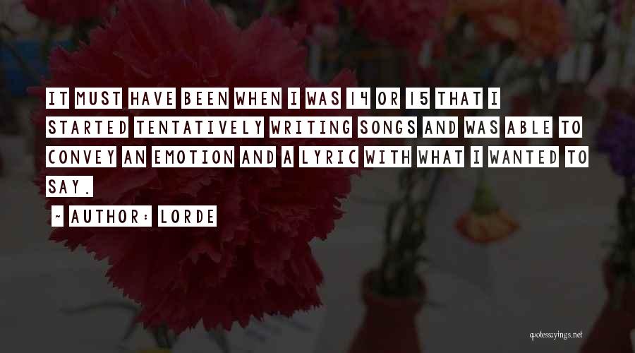 Lorde Quotes: It Must Have Been When I Was 14 Or 15 That I Started Tentatively Writing Songs And Was Able To