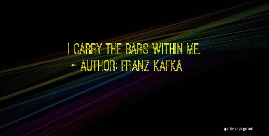 Franz Kafka Quotes: I Carry The Bars Within Me.
