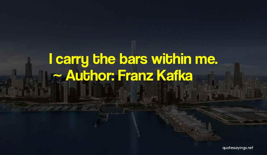 Franz Kafka Quotes: I Carry The Bars Within Me.