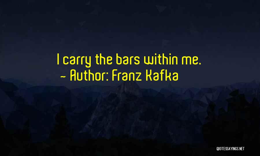 Franz Kafka Quotes: I Carry The Bars Within Me.
