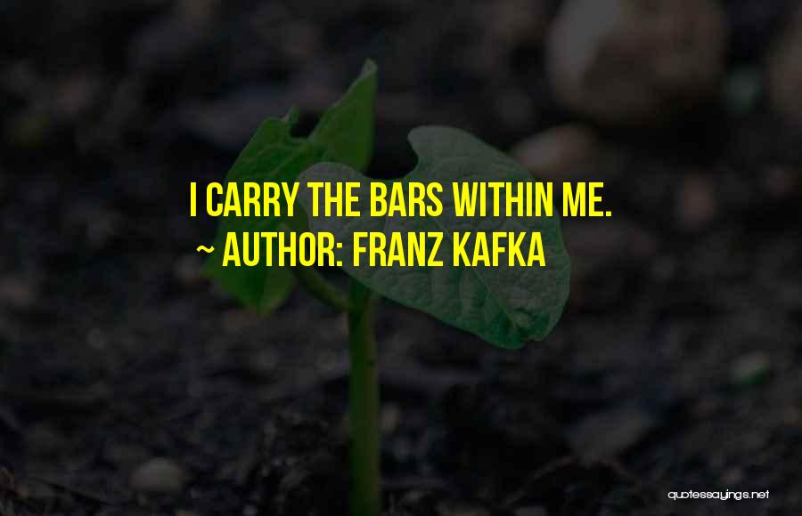 Franz Kafka Quotes: I Carry The Bars Within Me.