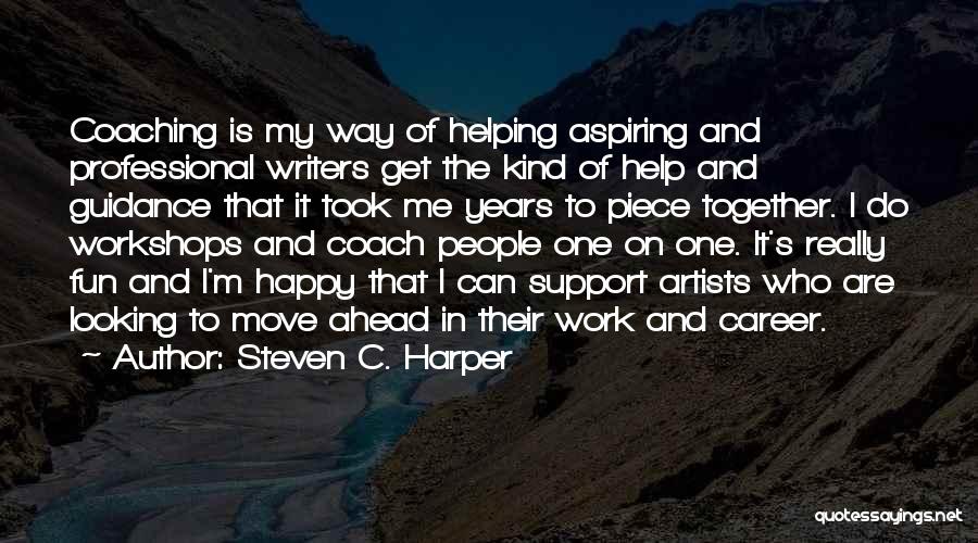 Steven C. Harper Quotes: Coaching Is My Way Of Helping Aspiring And Professional Writers Get The Kind Of Help And Guidance That It Took