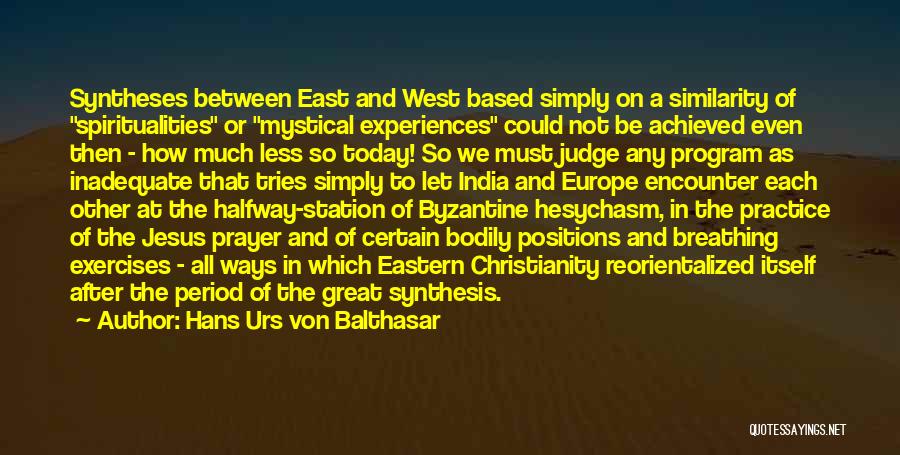 Hans Urs Von Balthasar Quotes: Syntheses Between East And West Based Simply On A Similarity Of Spiritualities Or Mystical Experiences Could Not Be Achieved Even