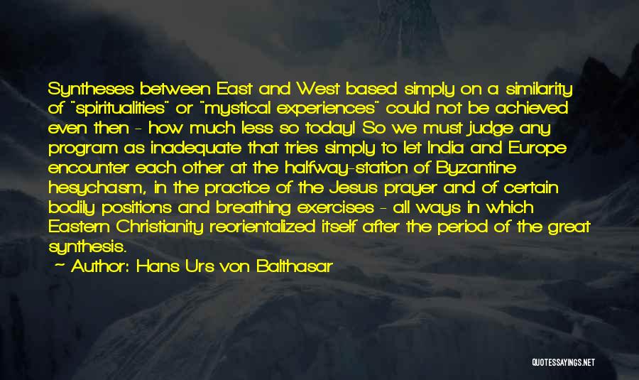 Hans Urs Von Balthasar Quotes: Syntheses Between East And West Based Simply On A Similarity Of Spiritualities Or Mystical Experiences Could Not Be Achieved Even