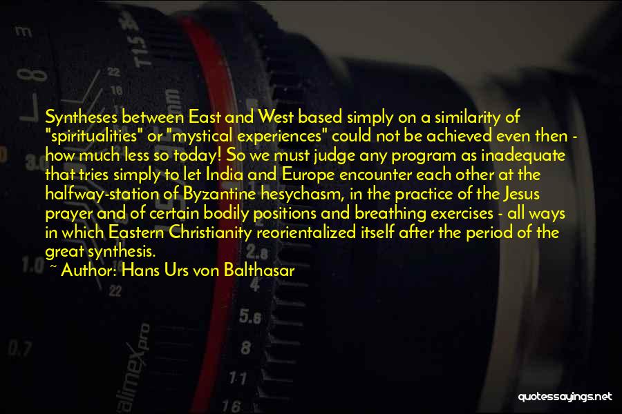Hans Urs Von Balthasar Quotes: Syntheses Between East And West Based Simply On A Similarity Of Spiritualities Or Mystical Experiences Could Not Be Achieved Even
